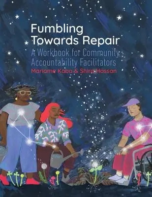 Tápání na cestě k nápravě: A Workbook for Community Accountability Facilitators (Pracovní příručka pro zprostředkovatele komunitní odpovědnosti) - Fumbling Towards Repair: A Workbook for Community Accountability Facilitators