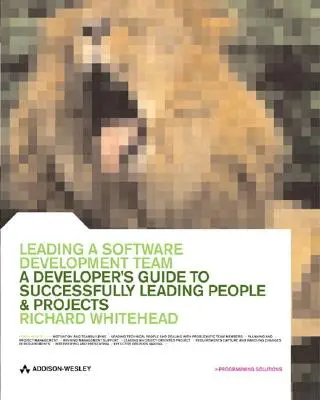 Vedení týmu pro vývoj softwaru: Průvodce vývojáře úspěšným vedením lidí a projektů - Leading a Software Development Team: A Developer's Guide to Successfully Leading People and Projects