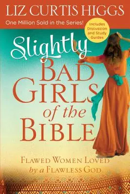 Lehce zlobivé dívky Bible: Nepochybné ženy, které miluje bezchybný Bůh. - Slightly Bad Girls of the Bible: Flawed Women Loved by a Flawless God