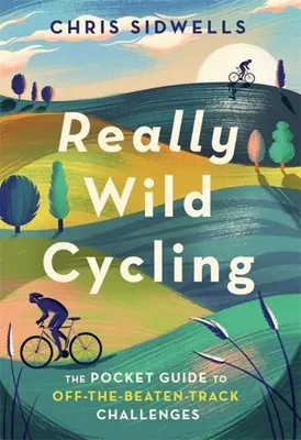 Really Wild Cycling: Cyklistika do kapsy: kapesní průvodce po výzvách mimo vyšlapané cesty - Really Wild Cycling: The Pocket Guide to Off-The-Beaten-Track Challenges