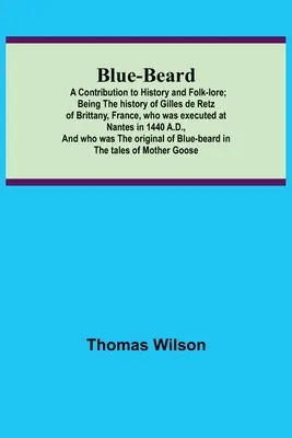 Modrovous: Příspěvek k dějinám a lidové slovesnosti; historie Gillese de Retz z Bretaně ve Francii, který byl popraven v - Blue-beard: A Contribution to History and Folk-lore; Being the history of Gilles de Retz of Brittany, France, who was executed at