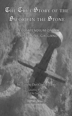 Pravdivý příběh meče a kamene: Galgana: sborník o životě sv. - The True Story of the Sword and the Stone: A Compendium on the Life of St. Galgano