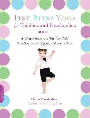 Itsy Bitsy Yoga pro batolata a předškoláky: Vychytávky pro malé děti: osmiminutová cvičení, která pomohou vašemu dítěti růst, být šťastnější a lépe se chovat. - Itsy Bitsy Yoga for Toddlers and Preschoolers: 8-Minute Routines to Help Your Child Grow Smarter, Be Happier, and Behave Better