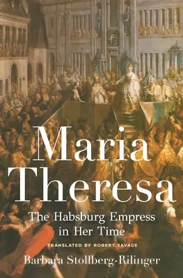 Marie Terezie: Habsburská císařovna ve své době - Maria Theresa: The Habsburg Empress in Her Time