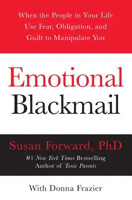 Citové vydírání: Když lidé ve vašem životě využívají strach, závazky a vinu k tomu, aby s vámi manipulovali - Emotional Blackmail: When the People in Your Life Use Fear, Obligation, and Guilt to Manipulate You