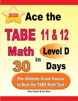 Ace the TABE 11 & 12 Math Level D in 30 Days (Zvítězte v testu TABE 11 a 12 z matematiky úrovně D za 30 dní): Nejrychlejší kurz k překonání testu TABE z matematiky. - Ace the TABE 11 & 12 Math Level D in 30 Days: The Ultimate Crash Course to Beat the TABE Math Test