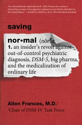Saving Normal: Vzpoura zasvěcených osob proti psychiatrické diagnostice, která se vymkla kontrole, Dsm-5, velké farmacii a medikalizaci normálního života. - Saving Normal: An Insider's Revolt Against Out-Of-Control Psychiatric Diagnosis, Dsm-5, Big Pharma, and the Medicalization of Ordinar