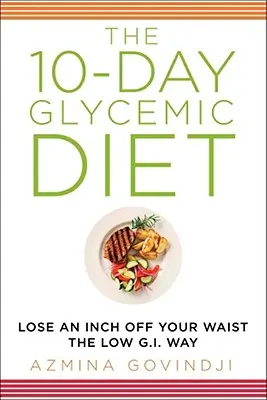 Desetidenní glykemická dieta: Zbavte se centimetrů v pase nízkoglykemickým způsobem: 10. - The 10-Day Glycemic Diet: Lose an Inch Off Your Waist the Low G.I. Way