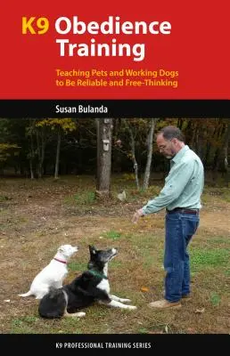 Výcvik poslušnosti K9: Učení domácích a pracovních psů spolehlivosti a volnému myšlení - K9 Obedience Training: Teaching Pets and Working Dogs to Be Reliable and Free-Thinking