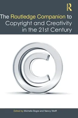 The Routledge Companion to Copyright and Creativity in the 21st Century (Routledský průvodce autorským právem a kreativitou v 21. století) - The Routledge Companion to Copyright and Creativity in the 21st Century