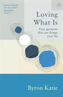 Milovat to, co je - Čtyři otázky, které mohou změnit váš život - Loving What Is - Four Questions That Can Change Your Life