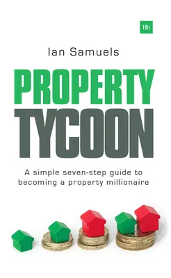 Majetkový magnát: Snadný průvodce v sedmi krocích, jak se stát milionářem v oblasti nemovitostí: Jak se stát milionářem v oblasti nemovitostí? - Property Tycoon: A Simple Seven-Step Guide to Becoming a Property Millionaire