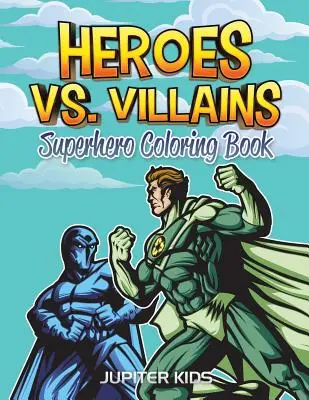 Hrdinové vs. padouši: Omalovánky superhrdinů: Omalovánky pro superhrdiny - Heroes vs. Villains: Superhero Coloring Book