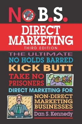 Žádný B.S. přímý marketing: Přímý marketing pro firmy, které se nezabývají přímým marketingem, bez jakýchkoli překážek. - No B.S. Direct Marketing: The Ultimate No Holds Barred Kick Butt Take No Prisoners Direct Marketing for Non-Direct Marketing Businesses