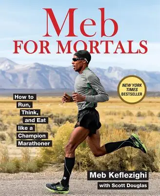 Meb pro smrtelníky: Meb: Jak běhat, myslet a jíst jako maratonský šampion? - Meb for Mortals: How to Run, Think, and Eat Like a Champion Marathoner