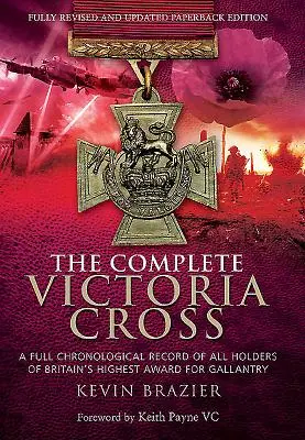 The Complete Victoria Cross: Úplný chronologický přehled všech držitelů nejvyššího britského vyznamenání za statečnost - The Complete Victoria Cross: A Full Chronological Record of All Holders of Britain's Highest Award for Gallantry