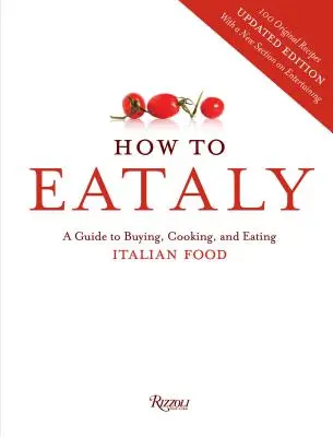 Jak na Eataly: Průvodce nákupem, vařením a konzumací italských potravin - How To Eataly - A Guide to Buying, Cooking, and Eating Italian Food