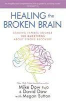 Léčení poškozeného mozku - Přední odborníci odpovídají na 100 otázek o zotavení po mrtvici - Healing the Broken Brain - Leading Experts Answer 100 Questions about Stroke Recovery