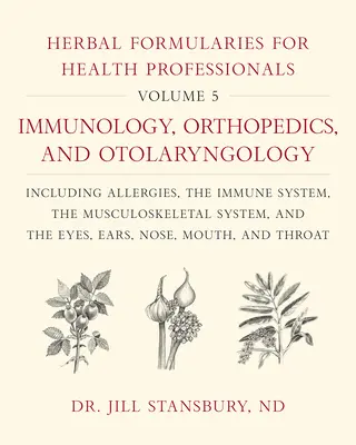Bylinné receptáře pro zdravotníky, svazek 5: Imunologie, ortopedie a otolaryngologie, včetně alergií, imunitního systému, svalové soustavy - Herbal Formularies for Health Professionals, Volume 5: Immunology, Orthopedics, and Otolaryngology, Including Allergies, the Immune System, the Muscul