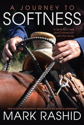 Cesta k jemnosti: Cesty za citem a spojením s koněm: Kniha o měkkosti: Cesty za citem a spojením s koněm - A Journey to Softness: In Search of Feel and Connection with the Horse