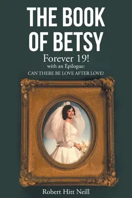Kniha o Betsy: Knížka Navždy 19!: s epilogem: Může být láska i po lásce? - The Book of Betsy: Forever 19!: with an Epilogue: Can There Be Love After Love?