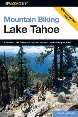 Mountain Biking Lake Tahoe: Průvodce po jezeře Tahoe a Truckee: Největší terénní cyklistické vyjížďky, první vydání - Mountain Biking Lake Tahoe: A Guide To Lake Tahoe And Truckee's Greatest Off-Road Bicycle Rides, First Edition