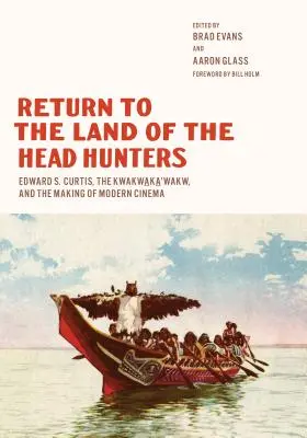 Návrat do země lovců hlav: Edward S. Curtis, Kwakwaka'wakw a vznik moderní kinematografie. - Return to the Land of the Head Hunters: Edward S. Curtis, the Kwakwaka'wakw, and the Making of Modern Cinema