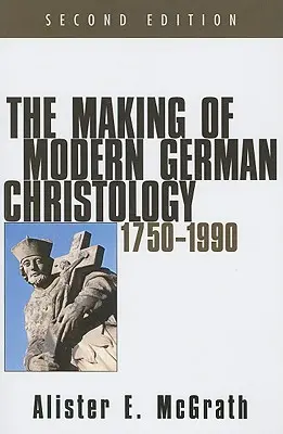 Vytváření moderní německé christologie, 1750-1990, druhé vydání - The Making of Modern German Christology, 1750-1990, Second Edition