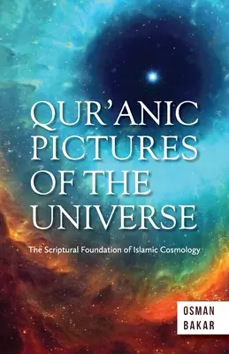 Koránské obrazy vesmíru: Písemný základ islámské kosmologie s novým vydáním. - Qur'anic Pictures of the Universe: The Scriptural Foundation of Islamic Cosmology