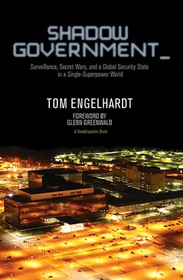 Stínová vláda: Dozor, tajné války a globální bezpečnostní stát ve světě jedné velmoci - Shadow Government: Surveillance, Secret Wars, and a Global Security State in a Single-Superpower World