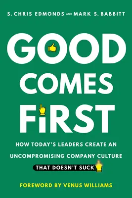 Dobro je na prvním místě: Jak dnešní lídři vytvářejí nekompromisní firemní kulturu, která nestojí za nic - Good Comes First: How Today's Leaders Create an Uncompromising Company Culture That Doesn't Suck