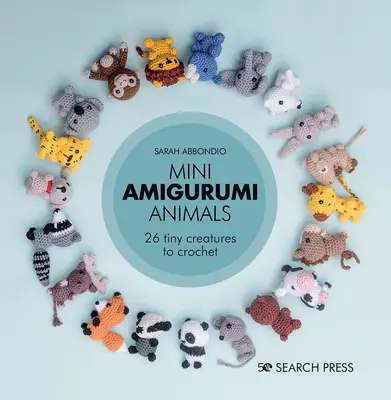 Mini Amigurumi zvířátka: 26 drobných stvoření k uháčkování - Mini Amigurumi Animals: 26 Tiny Creatures to Crochet