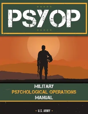 Psyop: Vojenské psychologické operace: Příručka vojenských psychologických operací: Příručka vojenských psychologických operací - Psyop: Military Psychological Operations Manual: Military Psychological Operations Manual