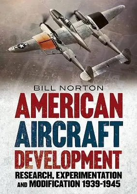 Vývoj amerických letadel: 1939-1945: výzkum, experimenty a modifikace - American Aircraft Development: Research, Experimentation and Modification 1939-1945