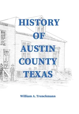 Dějiny okresu Austin v Texasu: Vydal William A. Trenckmann v roce 1899 jako přílohu Bellville Wochenblatt. - History of Austin County Texas: Edited and published in 1899 as a supplement to the Bellville Wochenblatt by William A. Trenckmann