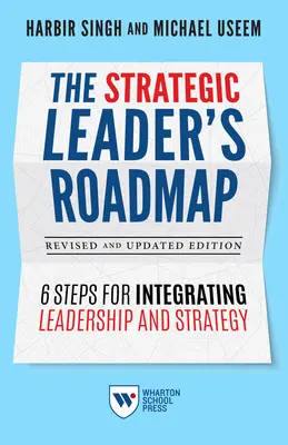 Plán strategického vůdce, revidované a aktualizované vydání: Šest kroků k integraci vedení a strategie, aktualizované vydání. - The Strategic Leader's Roadmap, Revised and Updated Edition: 6 Steps for Integrating Leadership and Strategy