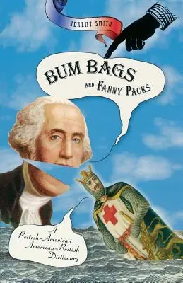 Bum Bags and Fanny Packs: A British-American American-British Dictionary (Britsko-americký americko-britský slovník) - Bum Bags and Fanny Packs: A British-American American-British Dictionary