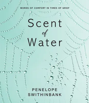 Vůně vody: Slova útěchy v době smutku - Scent of Water: Words of Comfort in Times of Grief