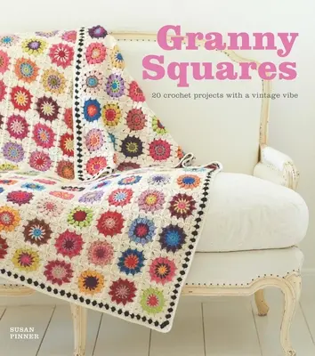 Babiččiny čtverce: 20 háčkovaných projektů s vintage nádechem - Granny Squares: 20 Crochet Projects with a Vintage Vibe