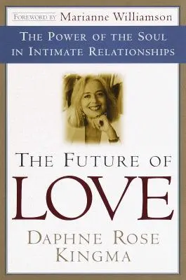 Budoucnost lásky: Síla duše v intimních vztazích (The Power of Soul in Intimate Relationships) - The Future of Love: The Power of the Soul in Intimate Relationships
