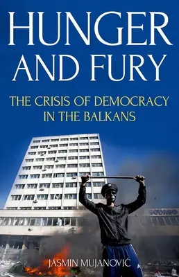 Hlad a zuřivost: Krize demokracie na Balkáně - Hunger and Fury: The Crisis of Democracy in the Balkans