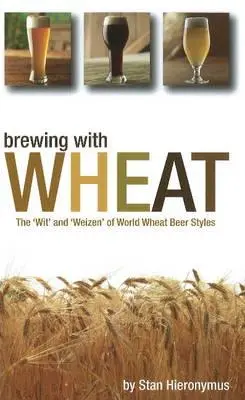 Pivovarnictví s pšenicí: Pšeničné pivo: vtip a weizen ve světových pšeničných pivních stylech - Brewing with Wheat: The 'wit' and 'weizen' of World Wheat Beer Styles