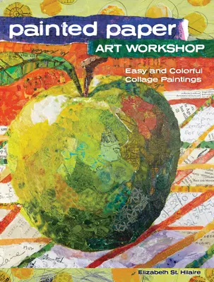 Malovaná papírová výtvarná dílna: Snadné a barevné kolážové malby: Workshop: Malování na papírový papír: Snadné a barevné kolážové malby - Painted Paper Art Workshop: Easy and Colorful Collage Paintings