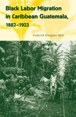 Černošská pracovní migrace v karibské Guatemale, 1882-1923 - Black Labor Migration in Caribbean Guatemala, 1882-1923