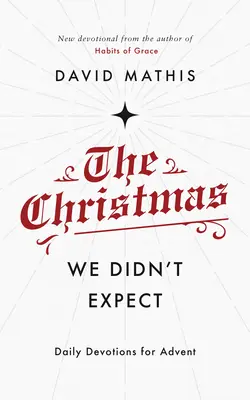 Vánoce, které jsme nečekali: Adventní pobožnost na každý den: Co jsme nečekali? - The Christmas We Didn't Expect: A Daily Advent Devotional