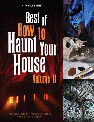To nejlepší z knihy Jak strašit ve svém domě, díl II: Desítky duchařských projektů pro párty a halloweenské výstavy - Best of How to Haunt Your House, Volume II: Dozens of Spirited DIY Projects for Parties and Halloween Displays