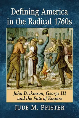 Definování Ameriky v radikálních 60. letech 19. století: John Dickinson, Jiří III. a osud impéria - Defining America in the Radical 1760s: John Dickinson, George III and the Fate of Empire