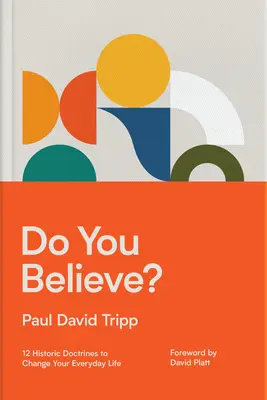 Věříš?: 12 historických nauk, které změní váš každodenní život - Do You Believe?: 12 Historic Doctrines to Change Your Everyday Life