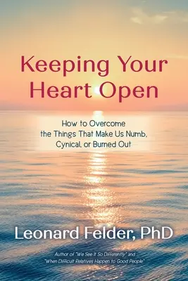 Udržet své srdce otevřené: Jak překonat věci, které nás činí otupělými, cynickými nebo vyhořelými - Keeping Your Heart Open: How to Overcome the Things That Make Us Numb, Cynical, or Burned Out