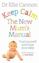 Zachovejte klid: Příručka pro nové maminky: Věřte si a užívejte si svého dítěte - Keep Calm: The New Mum's Manual: Trust Yourself and Enjoy Your Baby